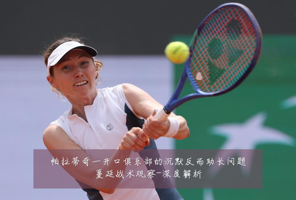 帕拉蒂奇一开口俱乐部的沉默反而助长问题蔓延战术观察-深度解析