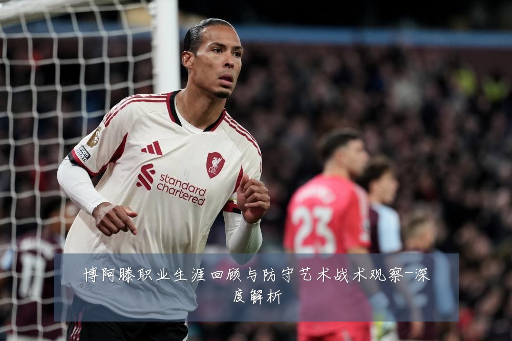 博阿滕职业生涯回顾与防守艺术战术观察-深度解析