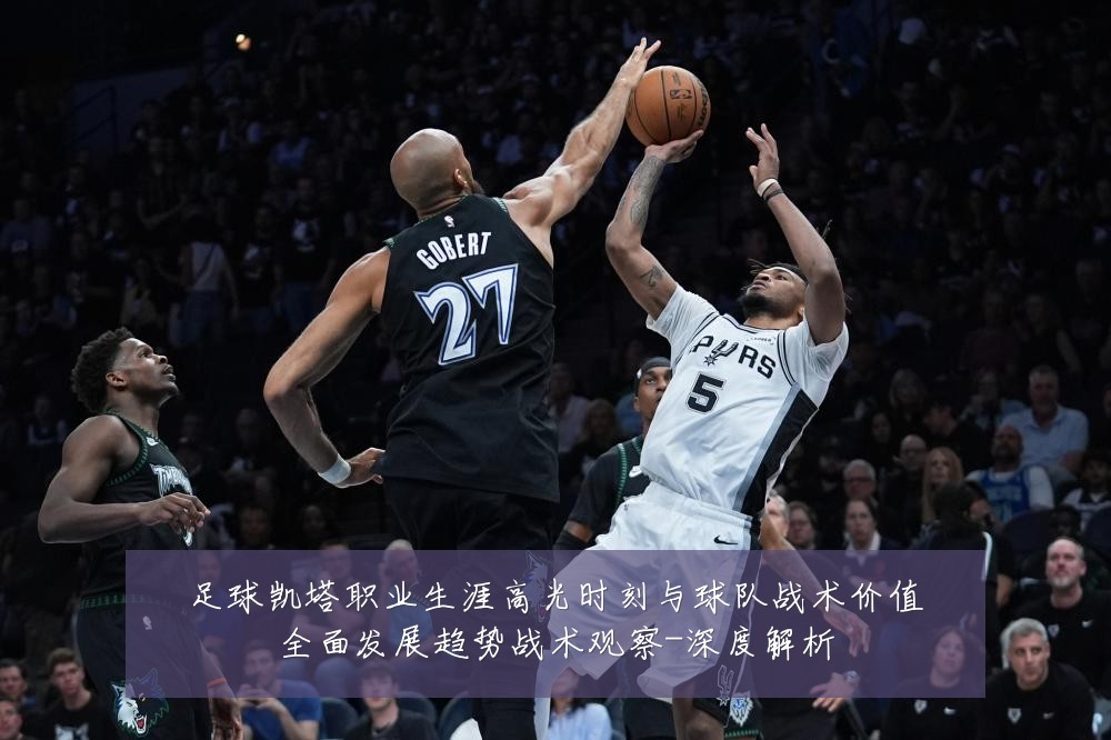足球凯塔职业生涯高光时刻与球队战术价值全面发展趋势战术观察-深度解析